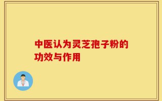 中医认为灵芝孢子粉的功效与作用
