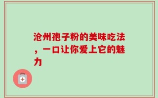 沧州孢子粉的美味吃法，一口让你爱上它的魅力