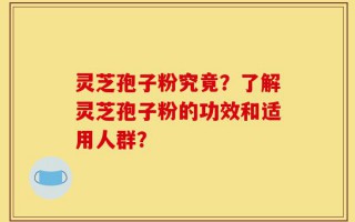 灵芝孢子粉究竟？了解灵芝孢子粉的功效和适用人群？
