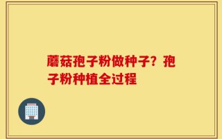 蘑菇孢子粉做种子？孢子粉种植全过程