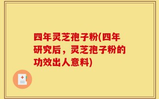 四年灵芝孢子粉(四年研究后，灵芝孢子粉的功效出人意料)