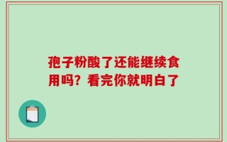 孢子粉酸了还能继续食用吗？看完你就明白了