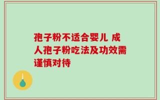 孢子粉不适合婴儿 成人孢子粉吃法及功效需谨慎对待