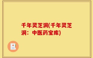 千年灵芝洞(千年灵芝洞：中医药宝库)