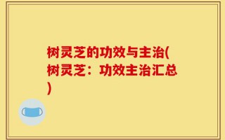 树灵芝的功效与主治(树灵芝：功效主治汇总)