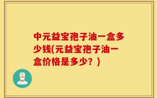 中元益宝孢子油一盒多少钱(元益宝孢子油一盒价格是多少？)