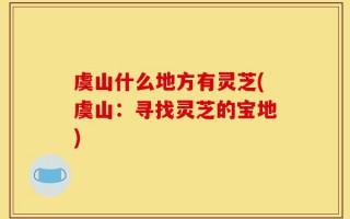 虞山什么地方有灵芝(虞山：寻找灵芝的宝地)