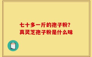 七十多一斤的孢子粉？真灵芝孢子粉是什么味