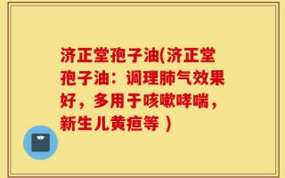 济正堂孢子油(济正堂孢子油：调理肺气效果好，多用于咳嗽哮喘，新生儿黄疸等 )