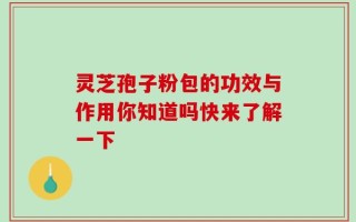 灵芝孢子粉包的功效与作用你知道吗快来了解一下
