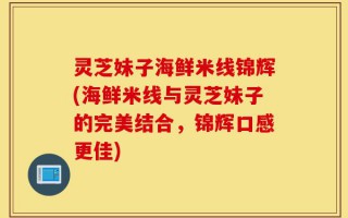 灵芝妹子海鲜米线锦辉(海鲜米线与灵芝妹子的完美结合，锦辉口感更佳)
