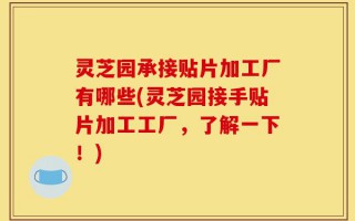灵芝园承接贴片加工厂有哪些(灵芝园接手贴片加工工厂，了解一下！)