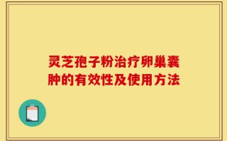 灵芝孢子粉治疗卵巢囊肿的有效性及使用方法