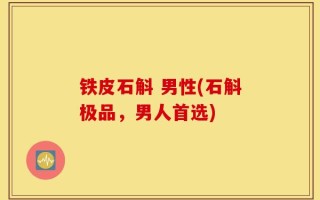 铁皮石斛 男性(石斛极品，男人首选)
