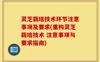 灵芝栽培技术环节注意事项及要求(重构灵芝栽培技术 注意事项与要求指南)