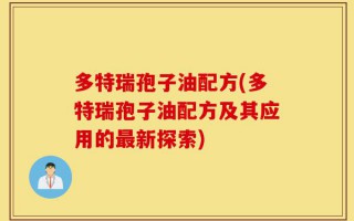 多特瑞孢子油配方(多特瑞孢子油配方及其应用的最新探索)