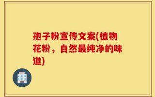 孢子粉宣传文案(植物花粉，自然最纯净的味道)