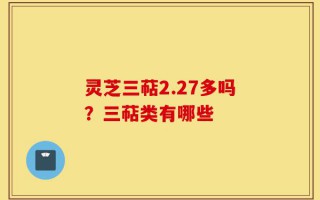 灵芝三萜2.27多吗？三萜类有哪些