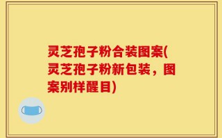 灵芝孢子粉合装图案(灵芝孢子粉新包装，图案别样醒目)