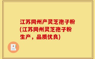 江苏同州产灵芝孢子粉(江苏同州灵芝孢子粉生产，品质优良)