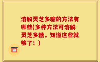 溶解灵芝多糖的方法有哪些(多种方法可溶解灵芝多糖，知道这些就够了！)