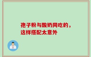 孢子粉与酸奶同吃的，这样搭配太意外
