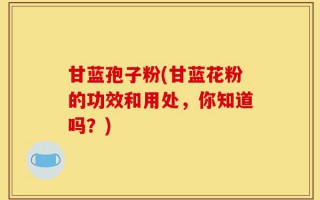 甘蓝孢子粉(甘蓝花粉的功效和用处，你知道吗？)