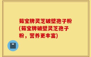 茹宝牌灵芝破壁孢子粉(茹宝牌破壁灵芝孢子粉，营养更丰富)