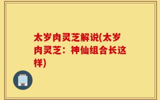 太岁肉灵芝解说(太岁肉灵芝：神仙组合长这样)