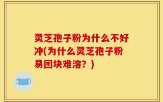 灵芝孢子粉为什么不好冲(为什么灵芝孢子粉易团块难溶？)