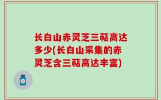 长白山赤灵芝三萜高达多少(长白山采集的赤灵芝含三萜高达丰富)