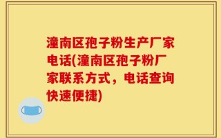 潼南区孢子粉生产厂家电话(潼南区孢子粉厂家联系方式，电话查询快速便捷)