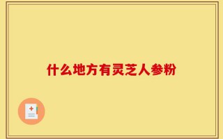 什么地方有灵芝人参粉