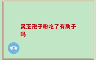 灵芝孢子粉吃了有助于吗