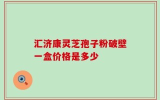 汇济康灵芝孢子粉破壁一盒价格是多少