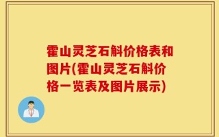 霍山灵芝石斛价格表和图片(霍山灵芝石斛价格一览表及图片展示)
