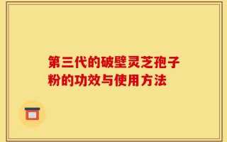 第三代的破壁灵芝孢子粉的功效与使用方法