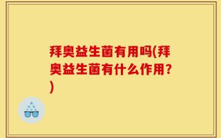 拜奥益生菌有用吗(拜奥益生菌有什么作用？)