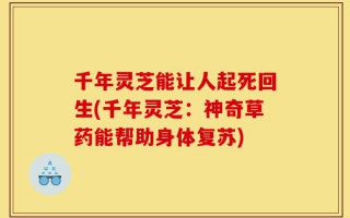 千年灵芝能让人起死回生(千年灵芝：神奇草药能帮助身体复苏)