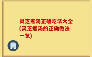 灵芝煮汤正确吃法大全(灵芝煮汤的正确做法一览)