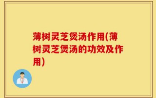 薄树灵芝煲汤作用(薄树灵芝煲汤的功效及作用)