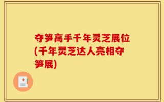 夺笋高手千年灵芝展位(千年灵芝达人亮相夺笋展)