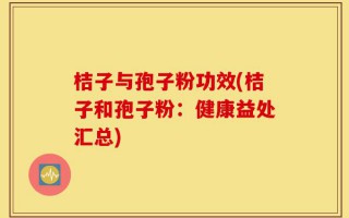 桔子与孢子粉功效(桔子和孢子粉：健康益处汇总)