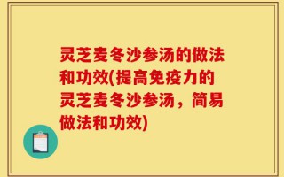 灵芝麦冬沙参汤的做法和功效(提高免疫力的灵芝麦冬沙参汤，简易做法和功效)