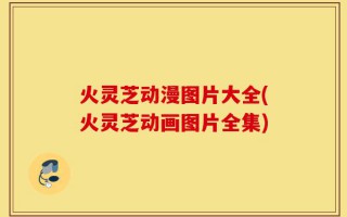 火灵芝动漫图片大全(火灵芝动画图片全集)