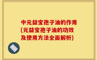 中元益宝孢子油的作用(元益宝孢子油的功效及使用方法全面解析)