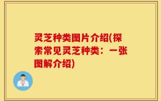灵芝种类图片介绍(探索常见灵芝种类：一张图解介绍)