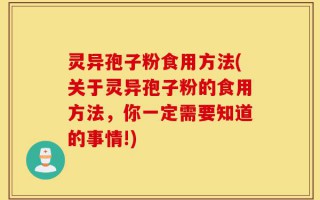 灵异孢子粉食用方法(关于灵异孢子粉的食用方法，你一定需要知道的事情!)