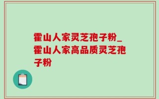 霍山人家灵芝孢子粉_霍山人家高品质灵芝孢子粉