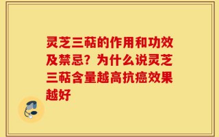 灵芝三萜的作用和功效及禁忌？为什么说灵芝三萜含量越高抗癌效果越好